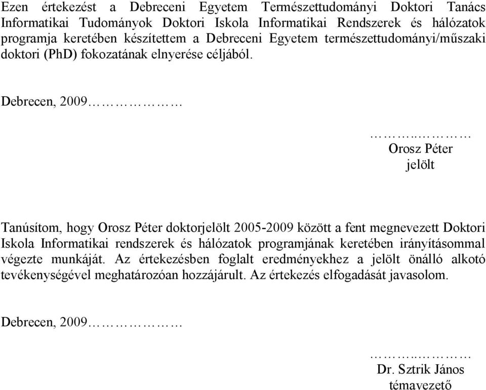 . Orosz Péter jelölt Tanúsítom, hogy Orosz Péter doktorjelölt 2005-2009 között a fent megnevezett Doktori Iskola Informatikai rendszerek és hálózatok programjának