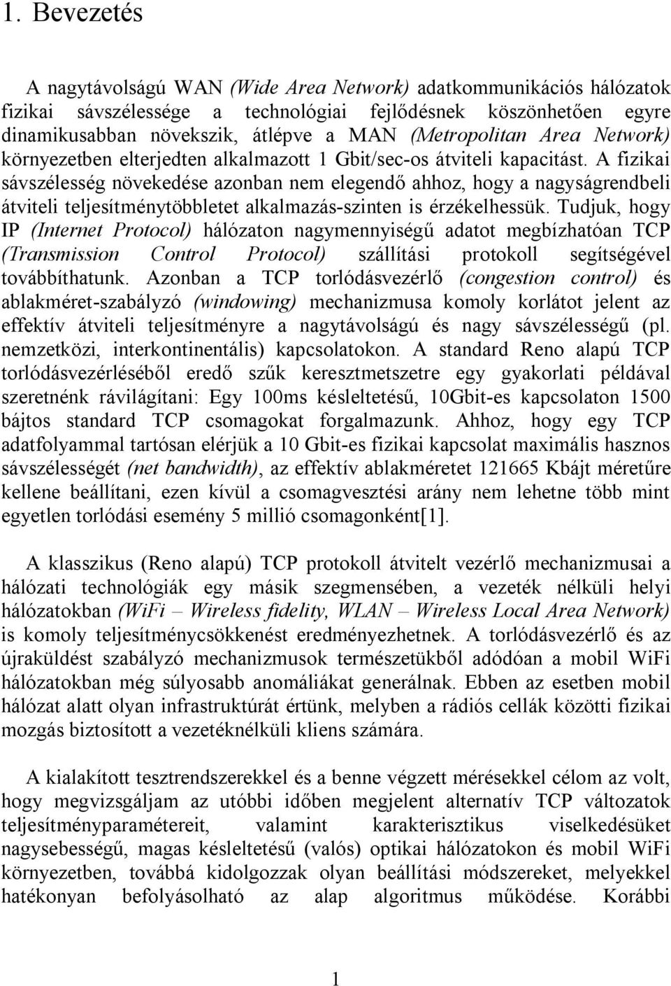 A fizikai sávszélesség növekedése azonban nem elegendő ahhoz, hogy a nagyságrendbeli átviteli teljesítménytöbbletet alkalmazás-szinten is érzékelhessük.