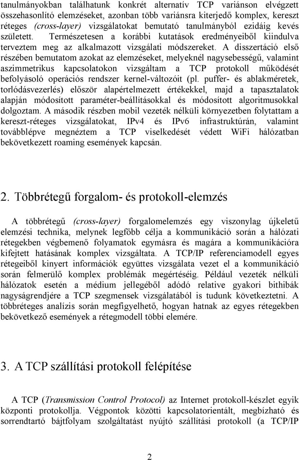 A disszertáció első részében bemutatom azokat az elemzéseket, melyeknél nagysebességű, valamint aszimmetrikus kapcsolatokon vizsgáltam a TCP protokoll működését befolyásoló operációs rendszer