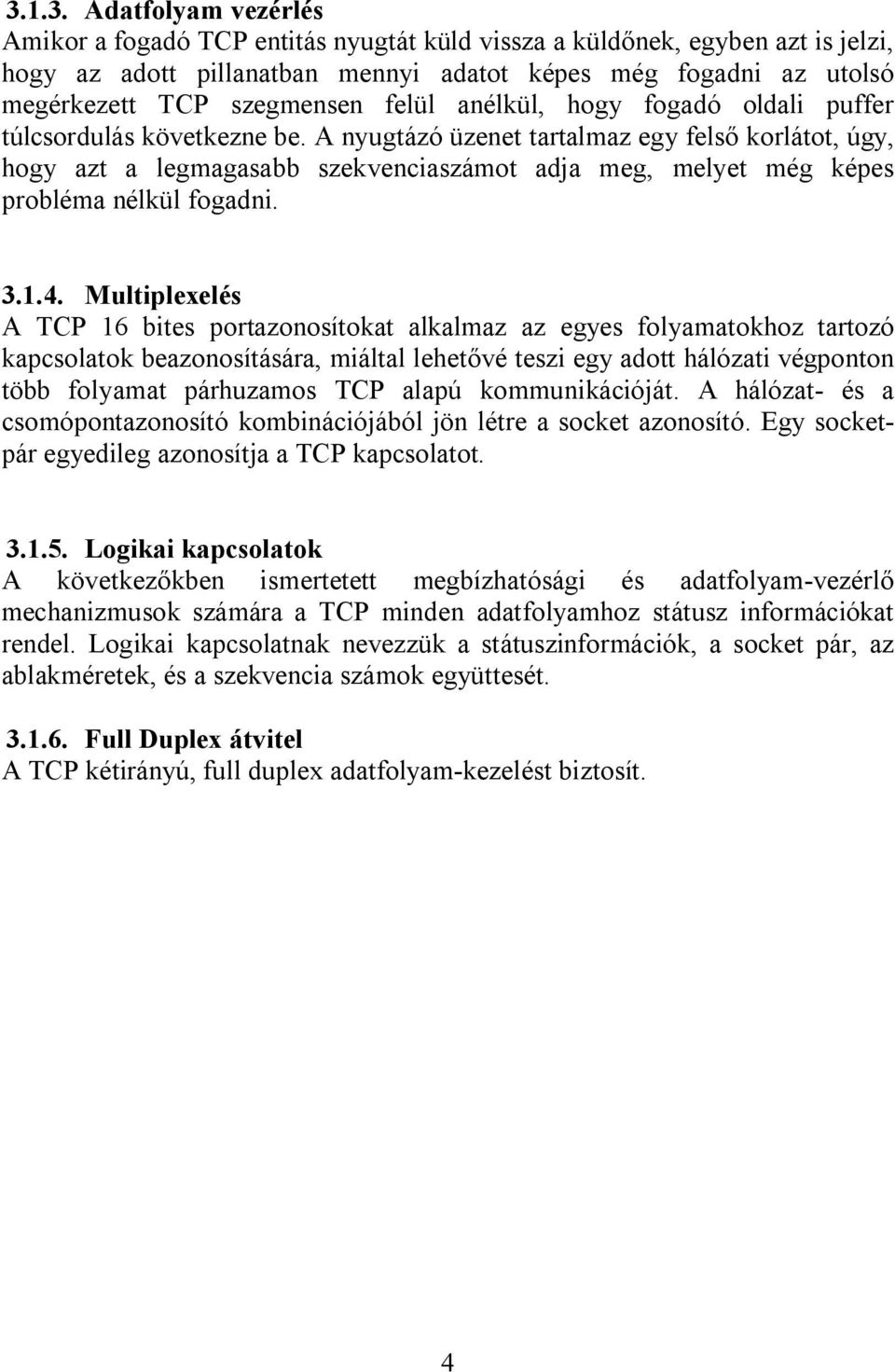 A nyugtázó üzenet tartalmaz egy felső korlátot, úgy, hogy azt a legmagasabb szekvenciaszámot adja meg, melyet még képes probléma nélkül fogadni. 3.1.4.