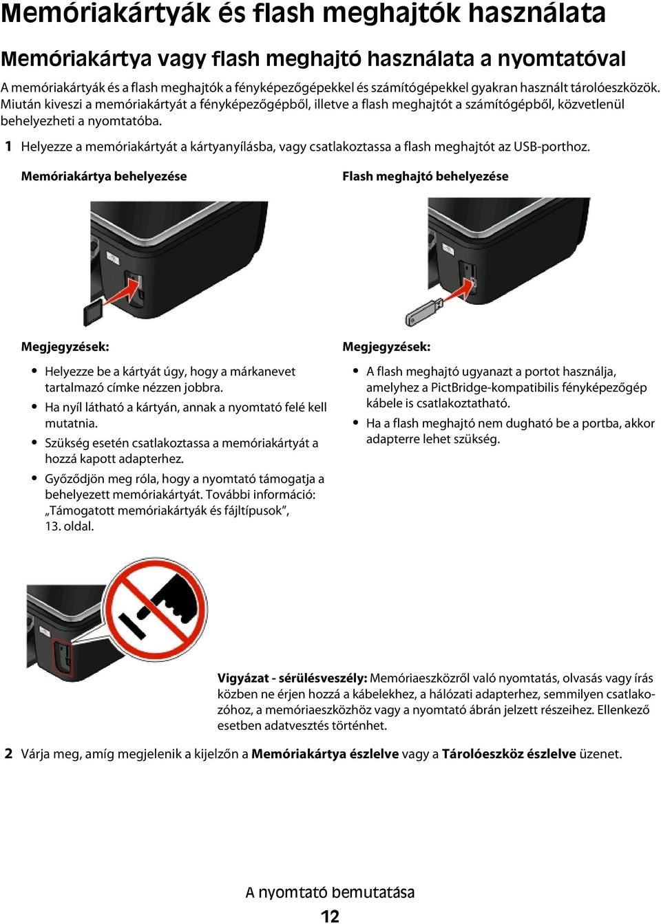 1 Helyezze a memóriakártyát a kártyanyílásba, vagy csatlakoztassa a flash meghajtót az USB-porthoz.