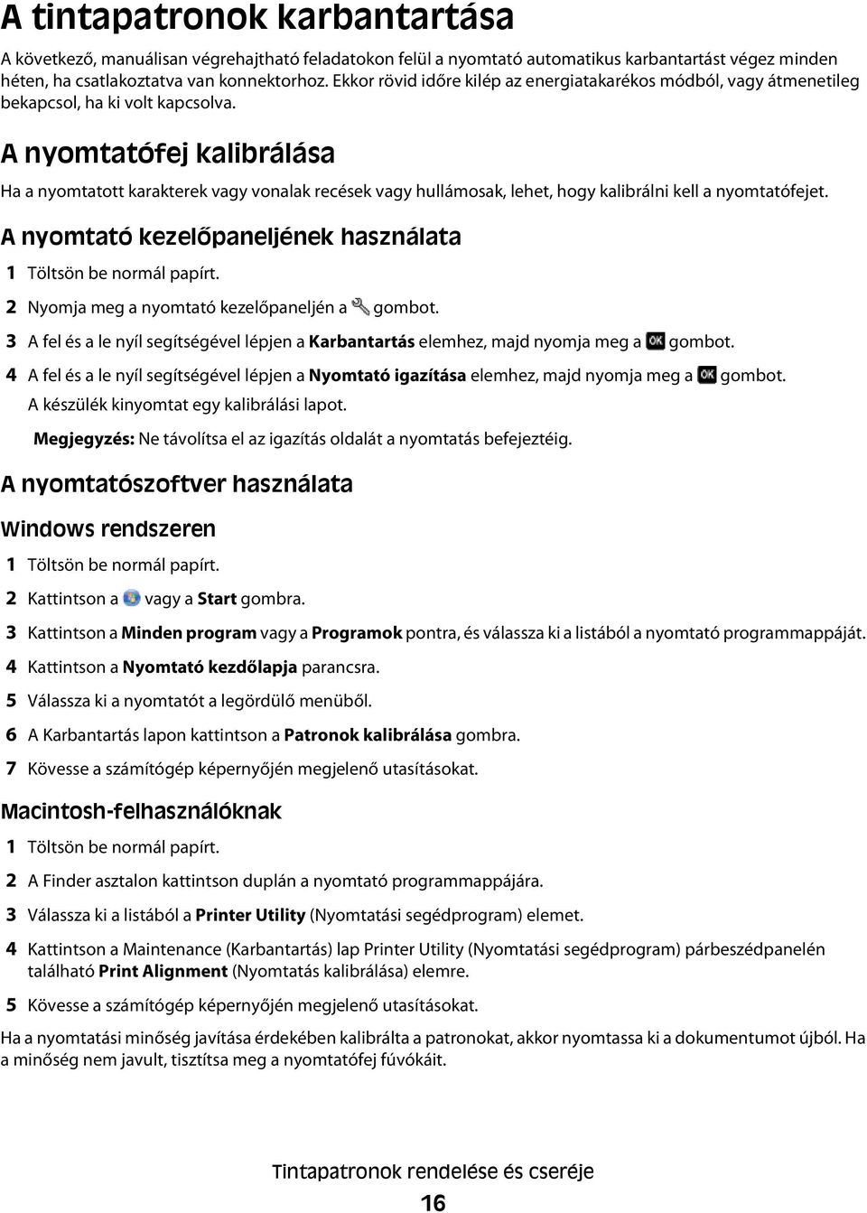 A nyomtatófej kalibrálása Ha a nyomtatott karakterek vagy vonalak recések vagy hullámosak, lehet, hogy kalibrálni kell a nyomtatófejet.