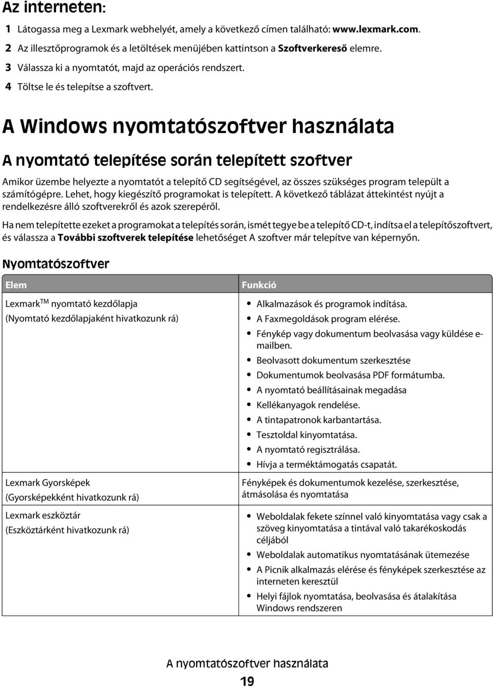 A Windows nyomtatószoftver használata A nyomtató telepítése során telepített szoftver Amikor üzembe helyezte a nyomtatót a telepítő CD segítségével, az összes szükséges program települt a