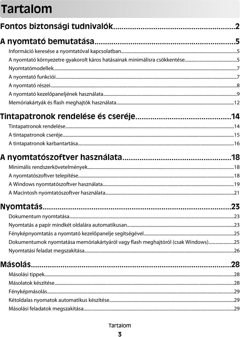 ..14 Tintapatronok rendelése...14 A tintapatronok cseréje...15 A tintapatronok karbantartása...16 A nyomtatószoftver használata...18 Minimális rendszerkövetelmények...18 A nyomtatószoftver telepítése.