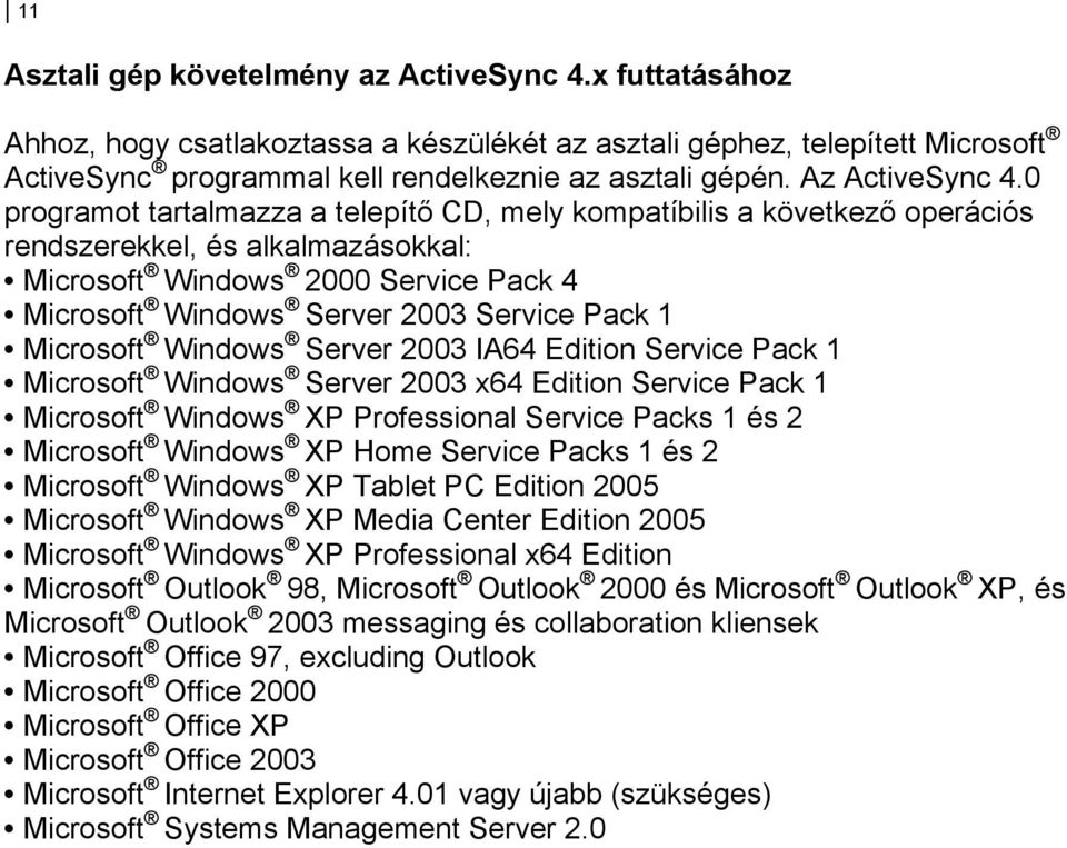 0 programot tartalmazza a telepítő CD, mely kompatíbilis a következő operációs rendszerekkel, és alkalmazásokkal: Microsoft Windows 2000 Service Pack 4 Microsoft Windows Server 2003 Service Pack 1