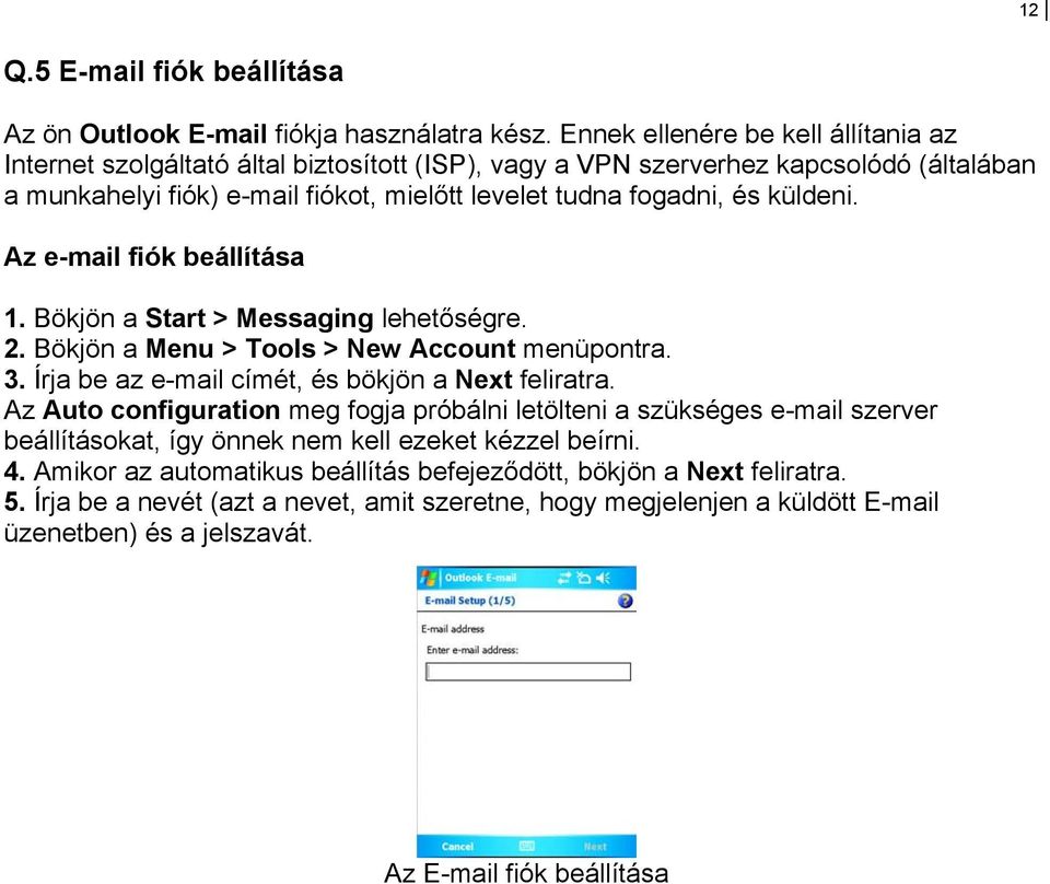 küldeni. Az e-mail fiók beállítása 1. Bökjön a Start > Messaging lehetőségre. 2. Bökjön a Menu > Tools > New Account menüpontra. 3. Írja be az e-mail címét, és bökjön a Next feliratra.