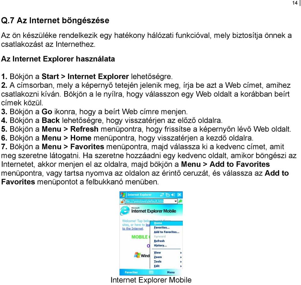 Bökjön a le nyílra, hogy válasszon egy Web oldalt a korábban beírt címek közül. 3. Bökjön a Go ikonra, hogy a beírt Web címre menjen. 4. Bökjön a Back lehetőségre, hogy visszatérjen az előző oldalra.