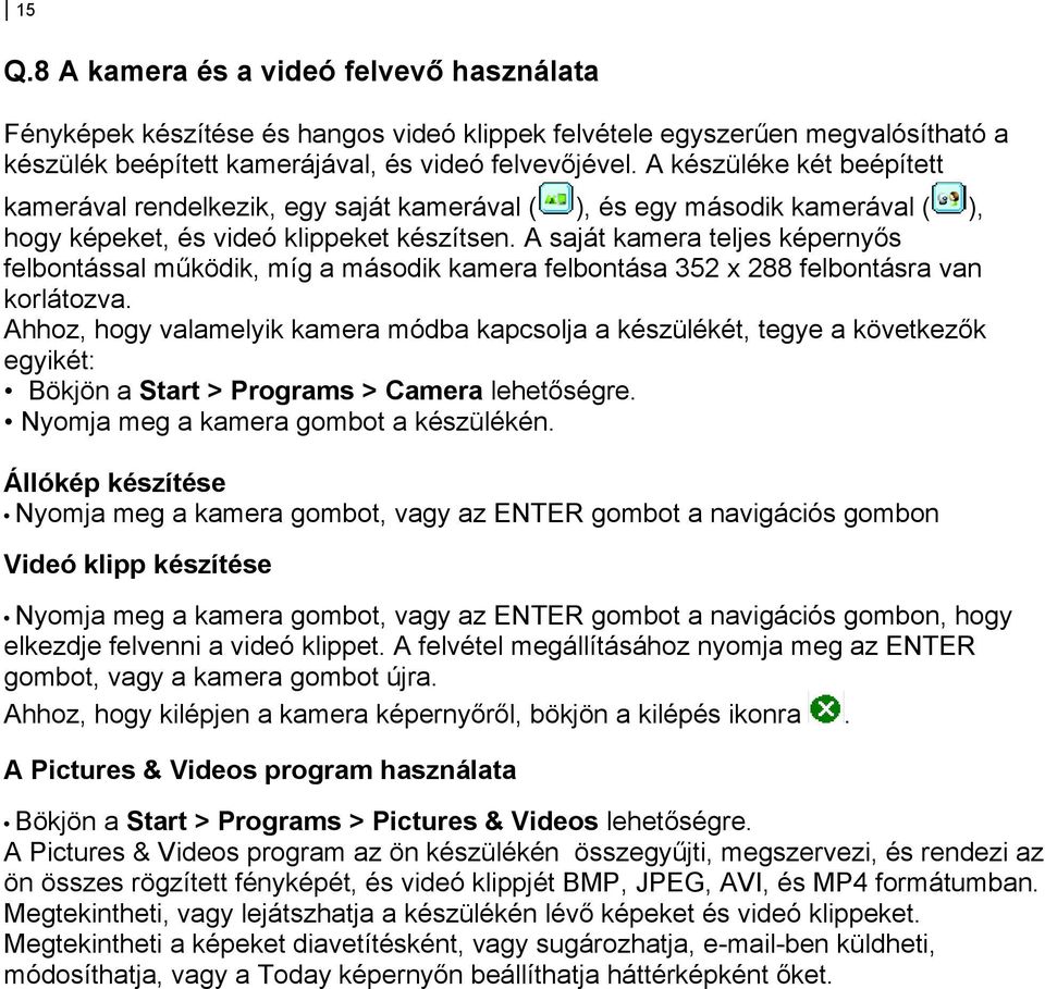 A saját kamera teljes képernyős felbontással működik, míg a második kamera felbontása 352 x 288 felbontásra van korlátozva.