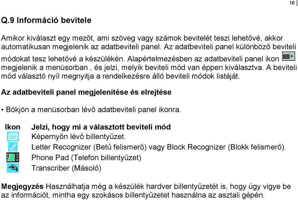 A beviteli mód választó nyíl megnyitja a rendelkezésre álló beviteli módok listáját. Az adatbeviteli panel megjelenítése és elrejtése Bökjön a menüsorban lévő adatbeviteli panel ikonra.