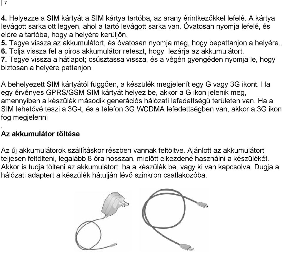 Tolja vissza fel a piros akkumulátor reteszt, hogy lezárja az akkumulátort. 7. Tegye vissza a hátlapot; csúsztassa vissza, és a végén gyengéden nyomja le, hogy biztosan a helyére pattanjon.