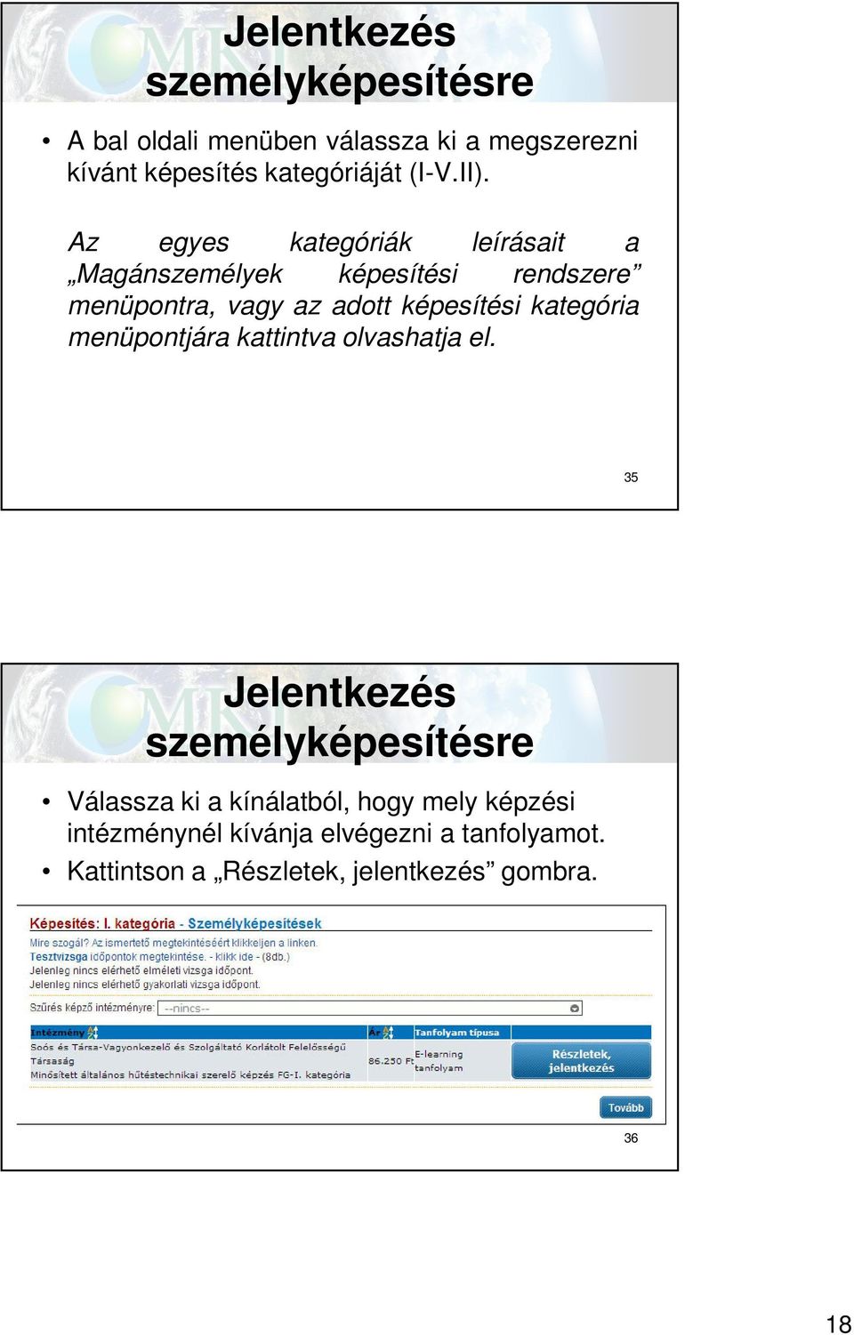 Az egyes kategóriák leírásait a Magánszemélyek képesítési rendszere menüpontra, vagy az adott képesítési