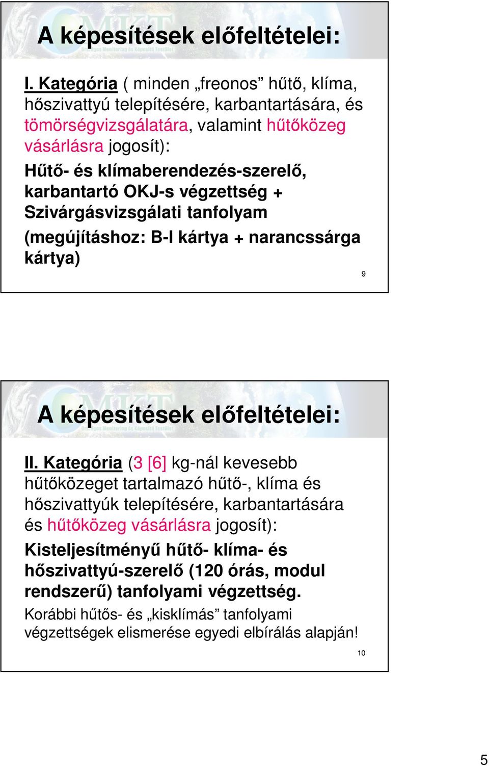 klímaberendezés-szerelő, karbantartó OKJ-s végzettség + Szivárgásvizsgálati tanfolyam (megújításhoz: B-I kártya + narancssárga kártya) 9 A képesítések előfeltételei: II.