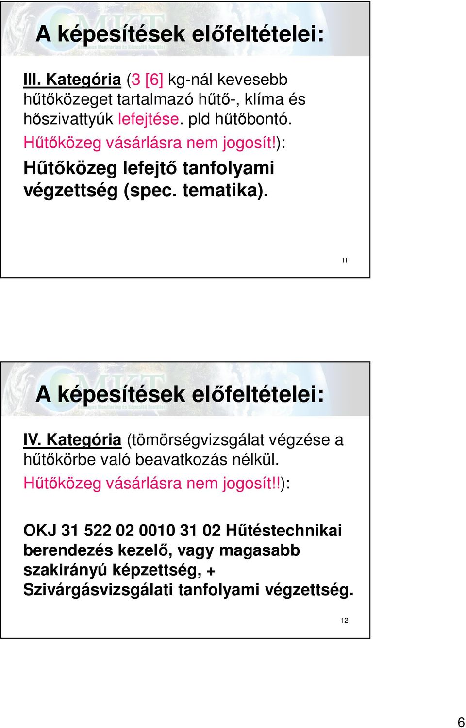 11 A képesítések előfeltételei: IV. Kategória (tömörségvizsgálat végzése a hűtőkörbe való beavatkozás nélkül.