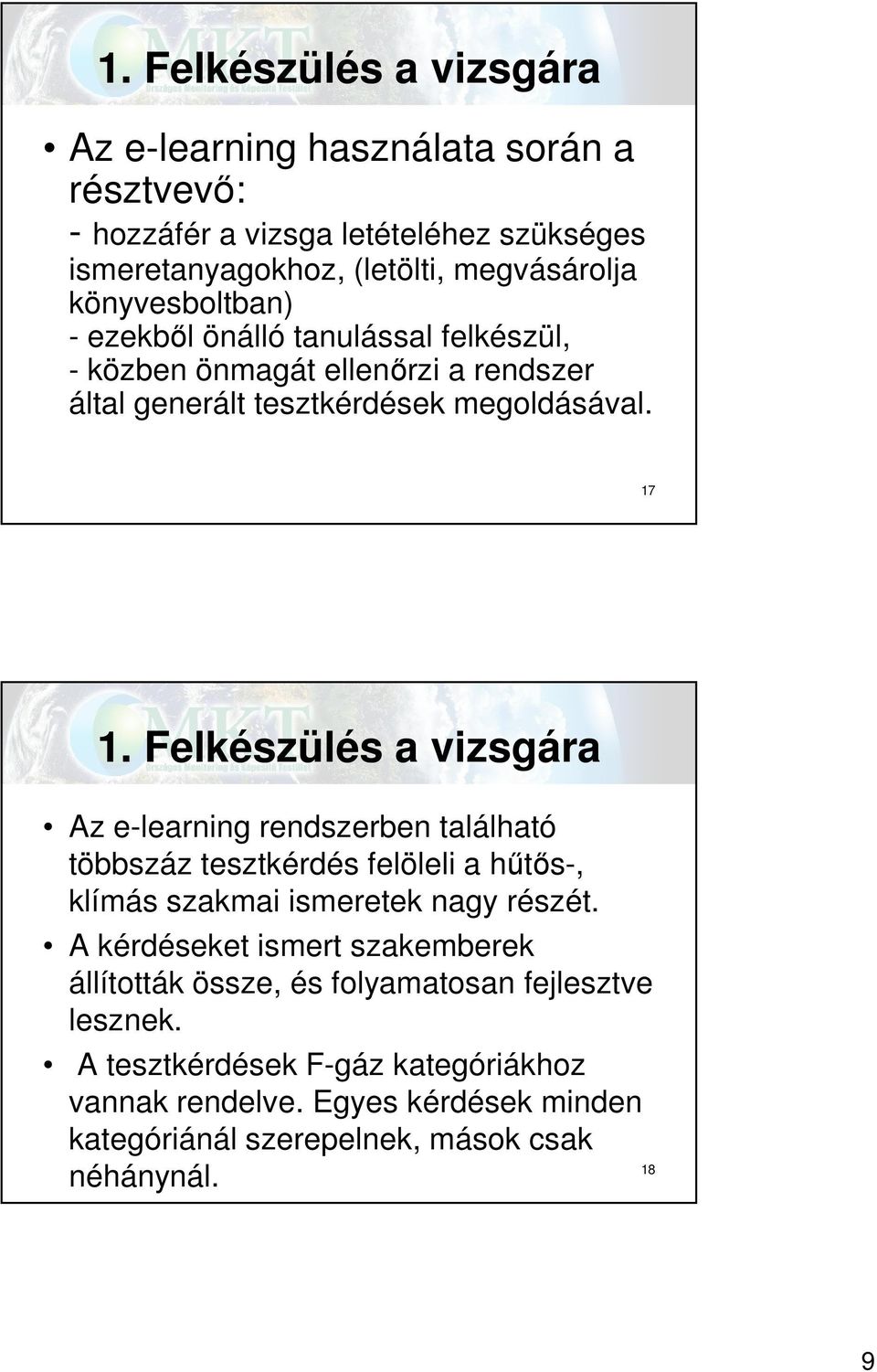 Felkészülés a vizsgára Az e-learning rendszerben található többszáz tesztkérdés felöleli a hűtős-, klímás szakmai ismeretek nagy részét.