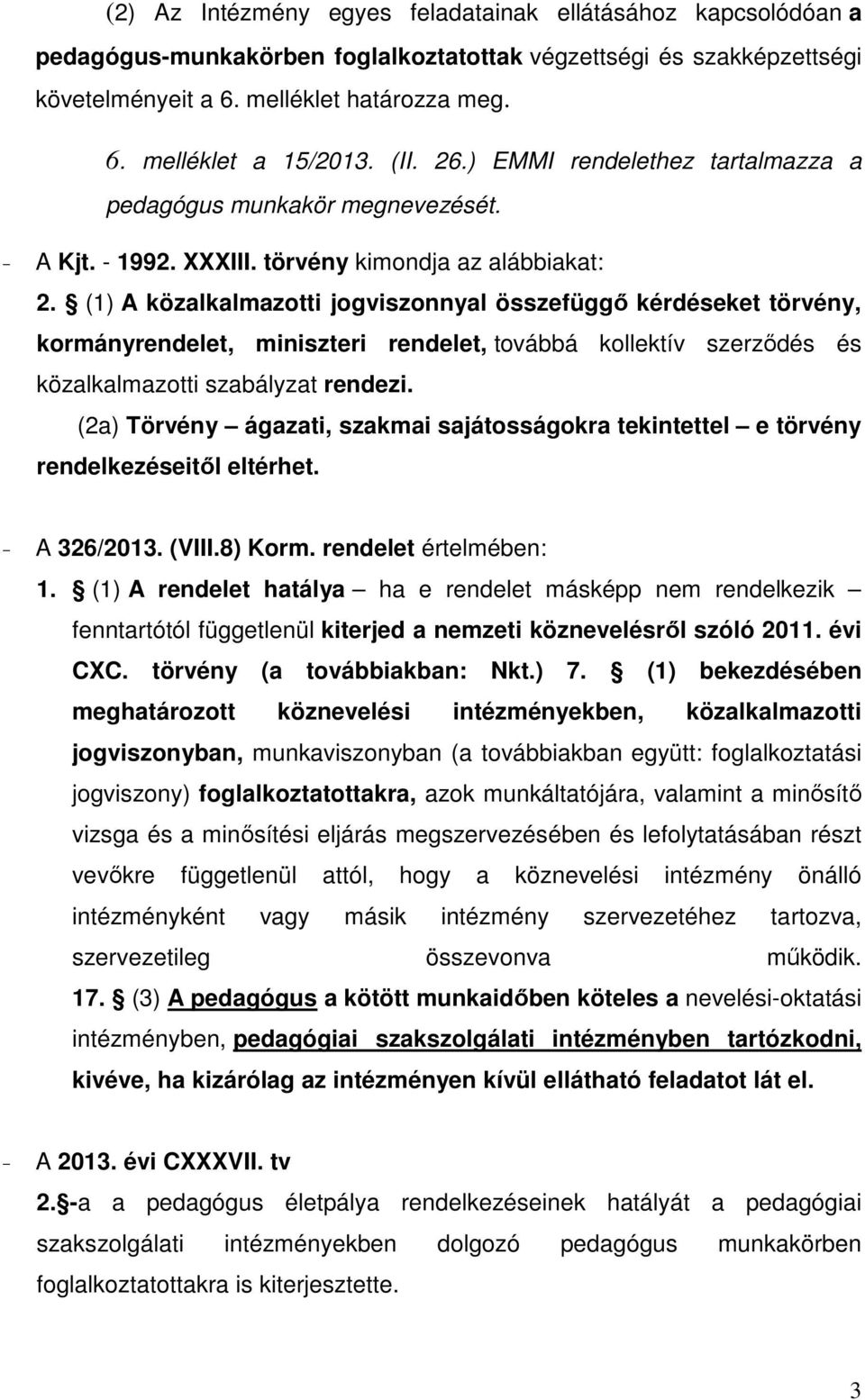 (1) A közalkalmazotti jogviszonnyal összefüggő kérdéseket törvény, kormányrendelet, miniszteri rendelet, továbbá kollektív szerződés és közalkalmazotti szabályzat rendezi.