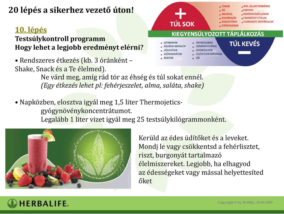 (Egy étkezés lehet pl: fehérjeszelet, alma, saláta, shake) Napközben, elosztva igyál meg 1,5 liter Thermojeticsgyógynövénykoncentrátumot.