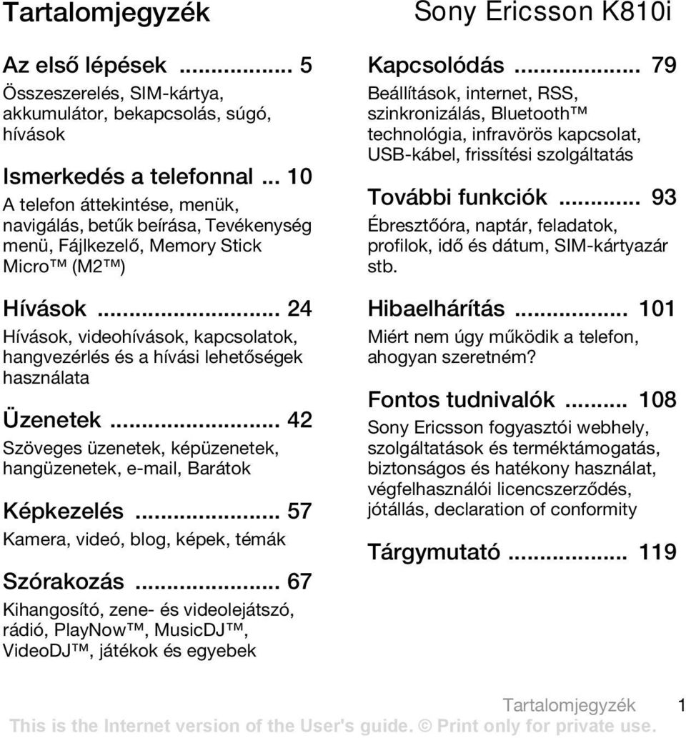 .. 24 Hívások, videohívások, kapcsolatok, hangvezérlés és a hívási lehetőségek használata Üzenetek... 42 Szöveges üzenetek, képüzenetek, hangüzenetek, e-mail, Barátok Képkezelés.