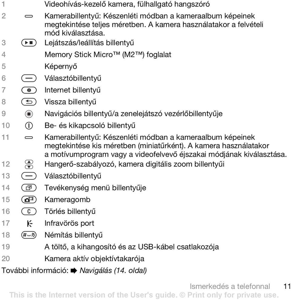 Be- és kikapcsoló billentyű 11 Kamerabillentyű: Készenléti módban a kameraalbum képeinek megtekintése kis méretben (miniatűrként).