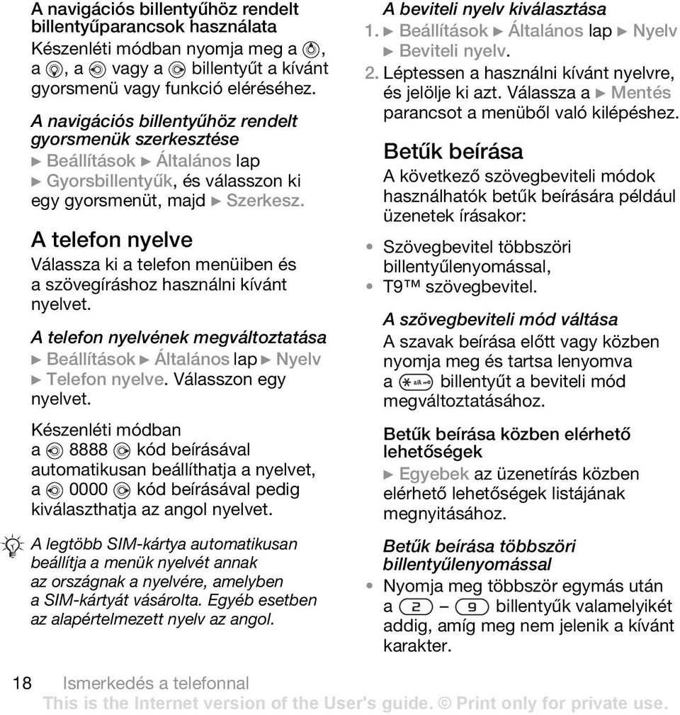 A telefon nyelve Válassza ki a telefon menüiben és a szövegíráshoz használni kívánt nyelvet. A telefon nyelvének megváltoztatása } Beállítások } Általános lap } Nyelv } Telefon nyelve.