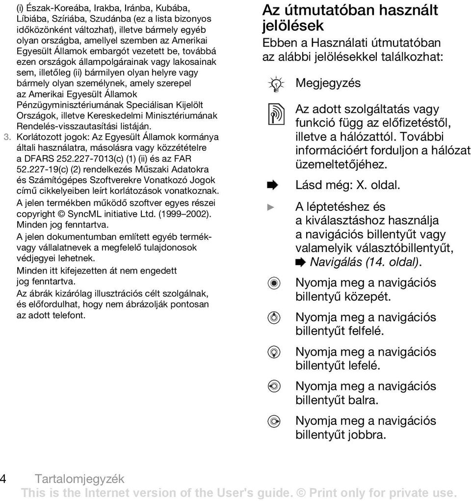 Államok Pénzügyminisztériumának Speciálisan Kijelölt Országok, illetve Kereskedelmi Minisztériumának Rendelés-visszautasítási listáján. 3.