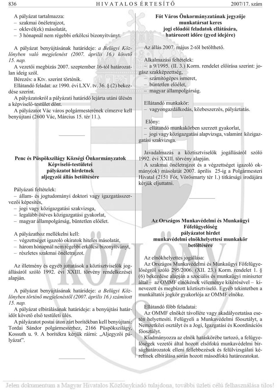 szerint történik. Ellátandó feladat: az 1990. évi LXV. tv. 36. (2) bekezdése szerint. A pályázatokról a pályázati határidõ lejárta utáni ülésén a képviselõ-testület dönt.