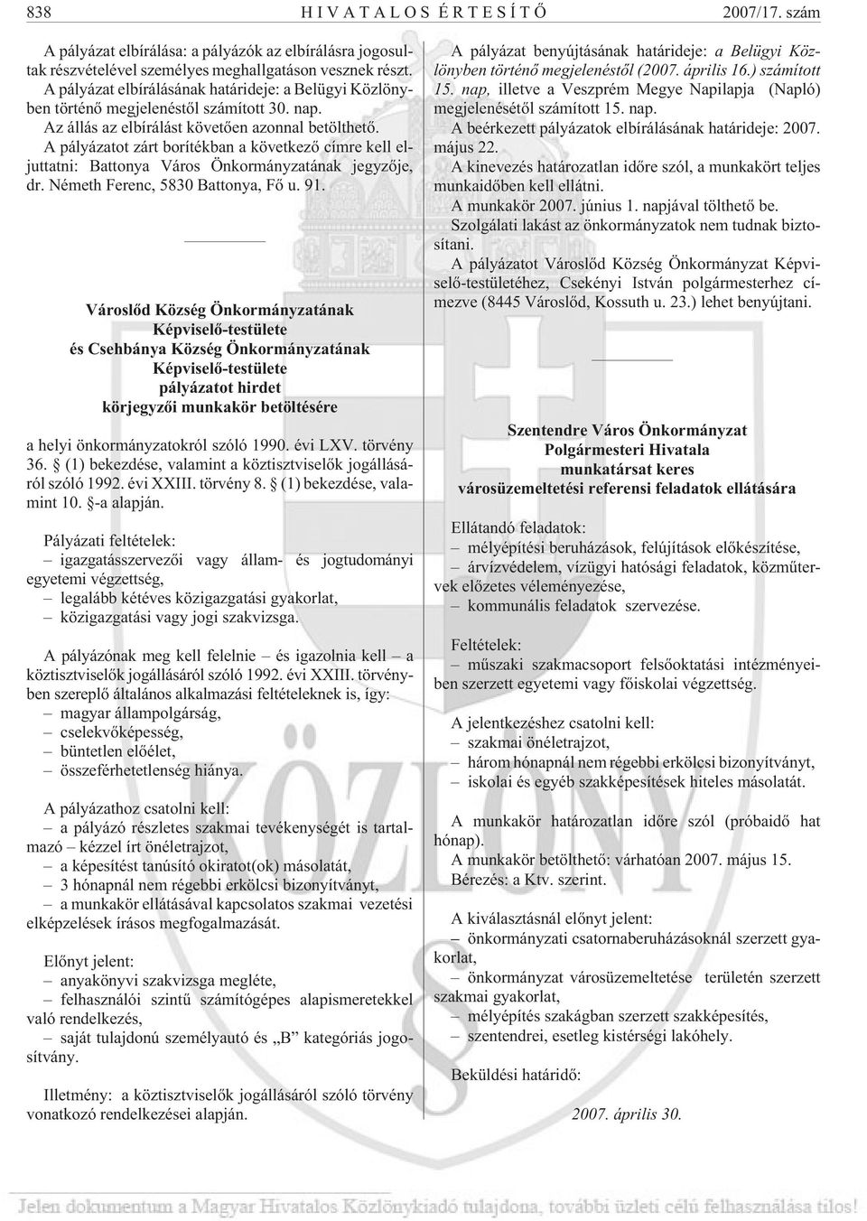 A pályázatot zárt borítékban a következõ címre kell eljuttatni: Battonya Város Önkormányzatának jegyzõje, dr. Németh Ferenc, 5830 Battonya, Fõ u. 91.