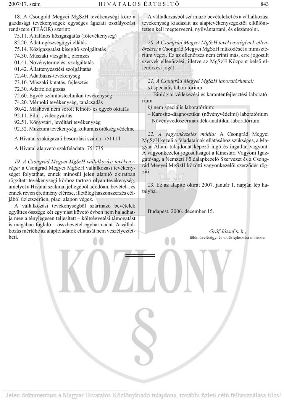 Állattenyésztési szolgáltatás 72.40. Adatbázis-tevékenység 73.10. Mûszaki kutatás, fejlesztés 72.30. Adatfeldolgozás 72.60. Egyéb számítástechnikai tevékenység 74.20.