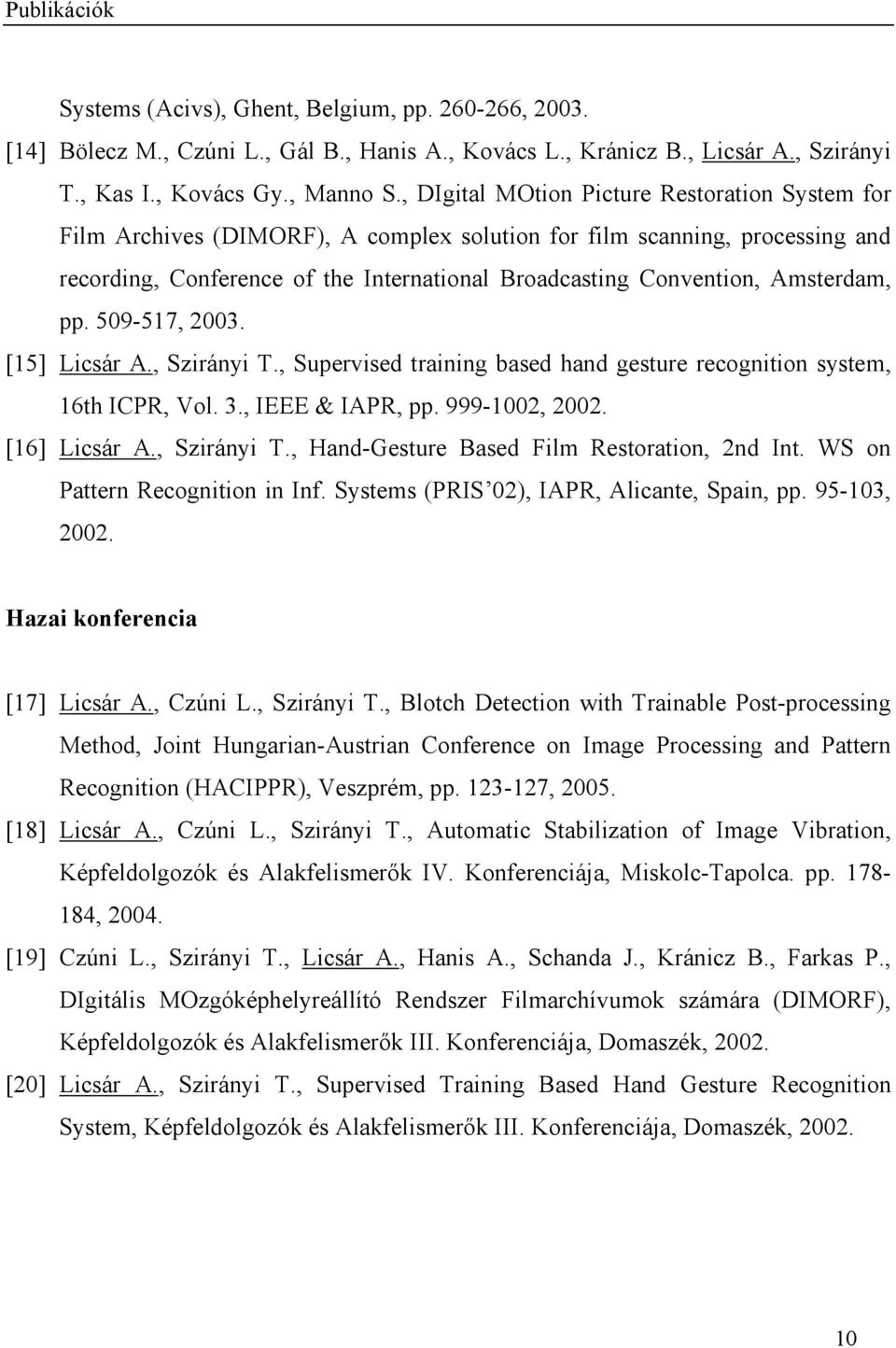 Amsterdam, pp. 509-517, 2003. [15] Licsár A., Szirányi T., Supervised training based hand gesture recognition system, 16th ICPR, Vol. 3., IEEE & IAPR, pp. 999-1002, 2002. [16] Licsár A., Szirányi T., Hand-Gesture Based Film Restoration, 2nd Int.