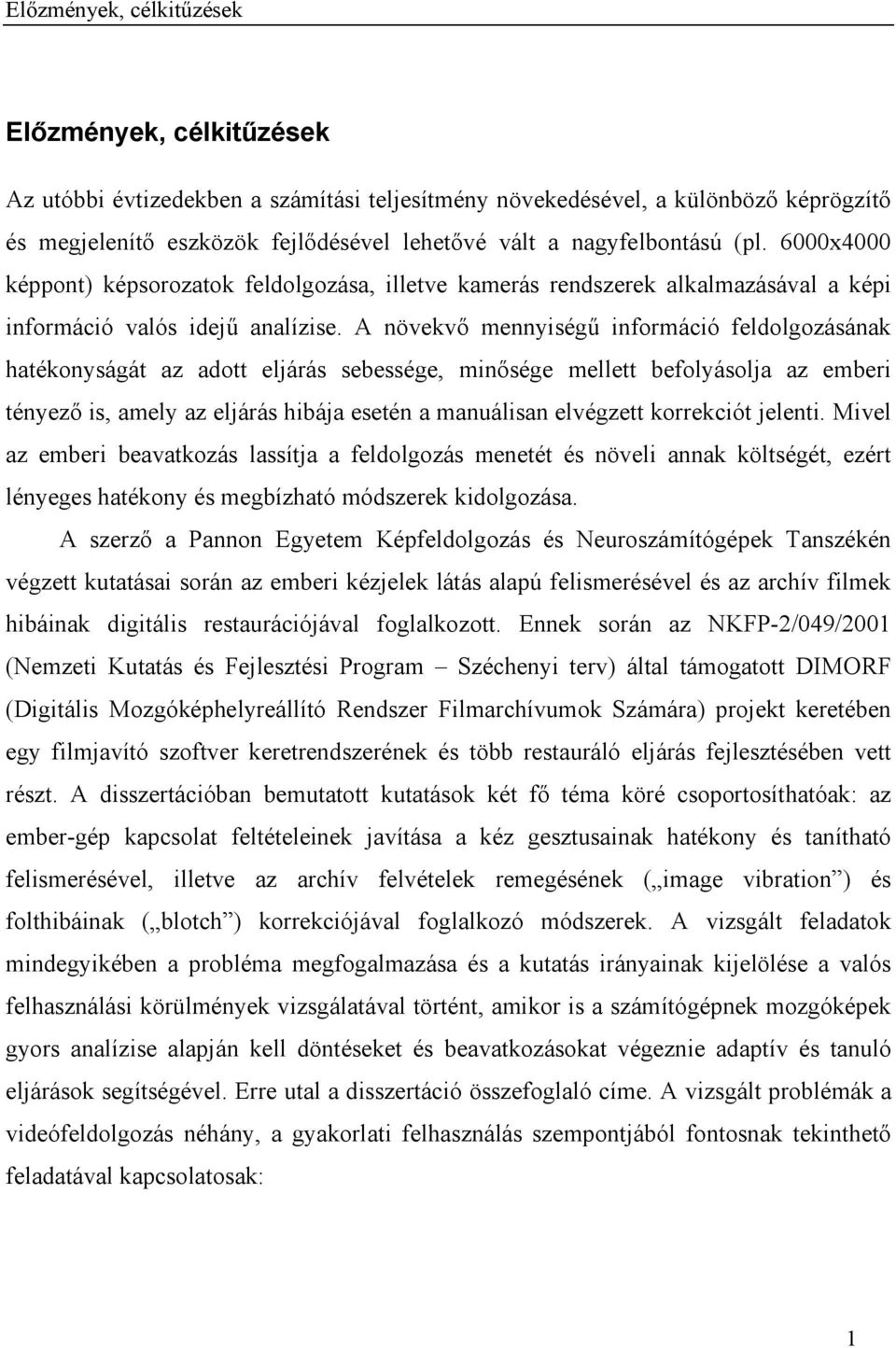 A növekvő mennyiségű információ feldolgozásának hatékonyságát az adott eljárás sebessége, minősége mellett befolyásolja az emberi tényező is, amely az eljárás hibája esetén a manuálisan elvégzett