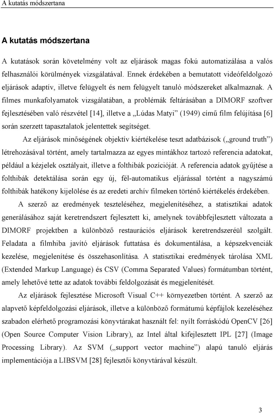 A filmes munkafolyamatok vizsgálatában, a problémák feltárásában a DIMORF szoftver fejlesztésében való részvétel [14], illetve a Lúdas Matyi (1949) című film felújítása [6] során szerzett