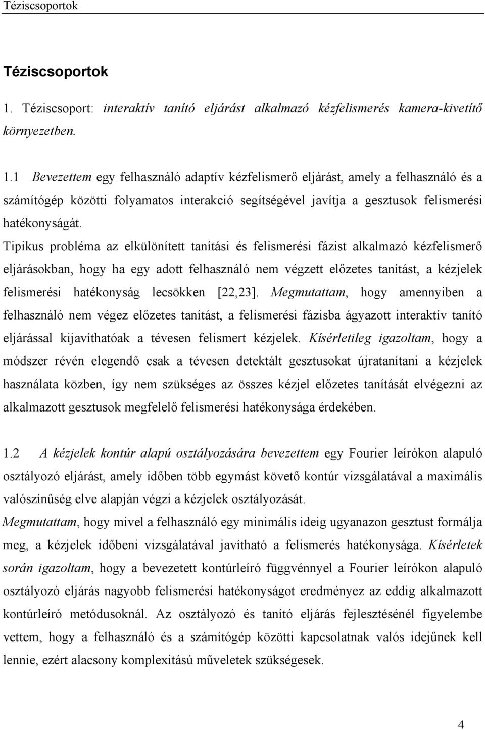 1 Bevezettem egy felhasználó adaptív kézfelismerő eljárást, amely a felhasználó és a számítógép közötti folyamatos interakció segítségével javítja a gesztusok felismerési hatékonyságát.