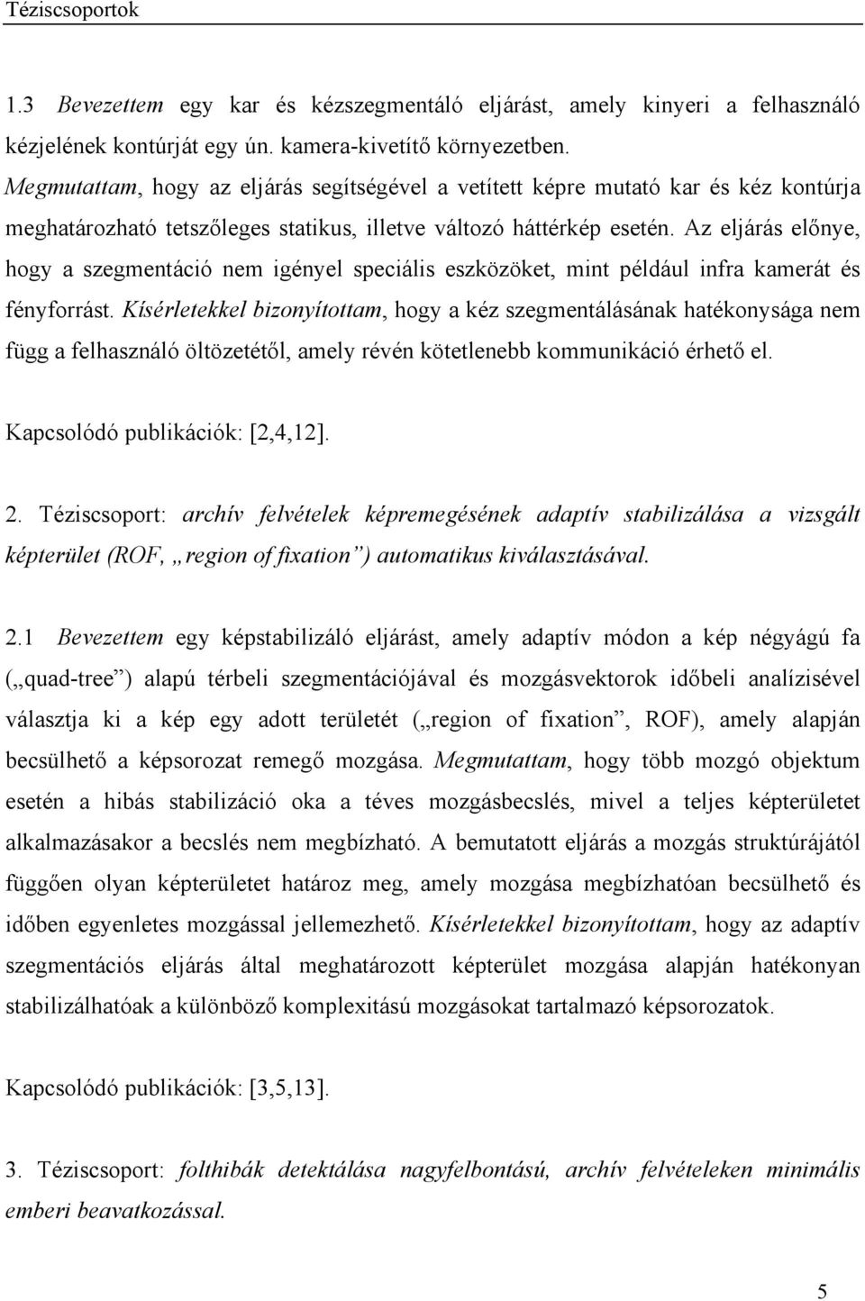 Az eljárás előnye, hogy a szegmentáció nem igényel speciális eszközöket, mint például infra kamerát és fényforrást.