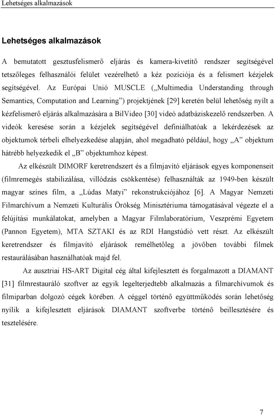 Az Európai Unió MUSCLE ( Multimedia Understanding through Semantics, Computation and Learning ) projektjének [29] keretén belül lehetőség nyílt a kézfelismerő eljárás alkalmazására a BilVideo [30]