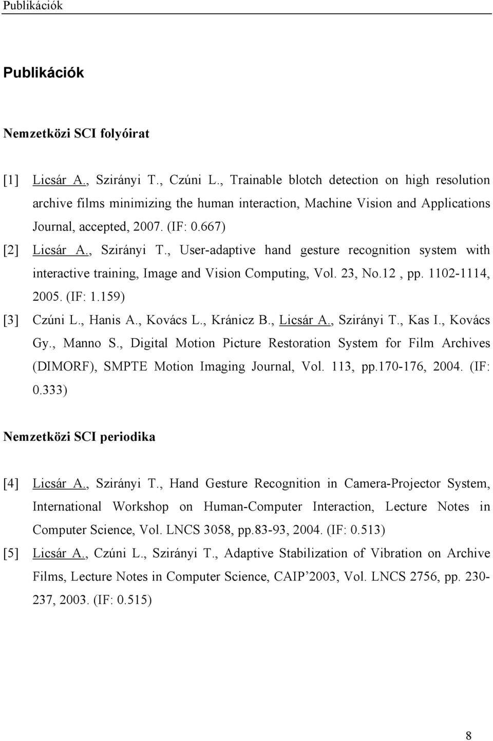 , User-adaptive hand gesture recognition system with interactive training, Image and Vision Computing, Vol. 23, No.12, pp. 1102-1114, 2005. (IF: 1.159) [3] Czúni L., Hanis A., Kovács L., Kránicz B.