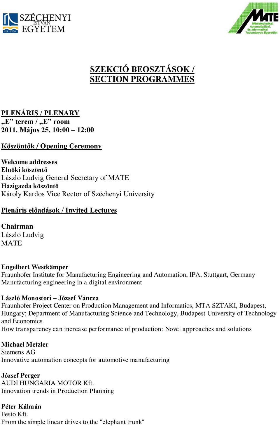 előadások / Invited Lectures László Ludvig MATE Engelbert Westkämper Fraunhofer Institute for Manufacturing Engineering and Automation, IPA, Stuttgart, Germany Manufacturing engineering in a digital