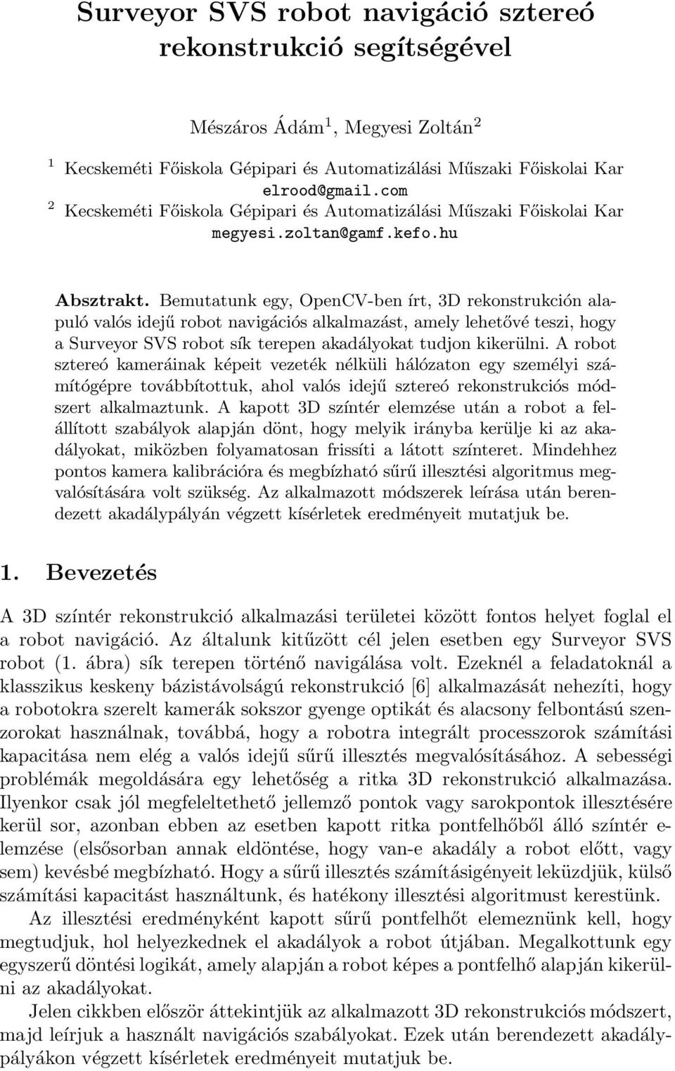 Bemutatunk egy, OpenCV-ben írt, 3D rekonstrukción alapuló valós idejű robot navigációs alkalmazást, amely lehetővé teszi, hogy a Surveyor SVS robot sík terepen akadályokat tudjon kikerülni.