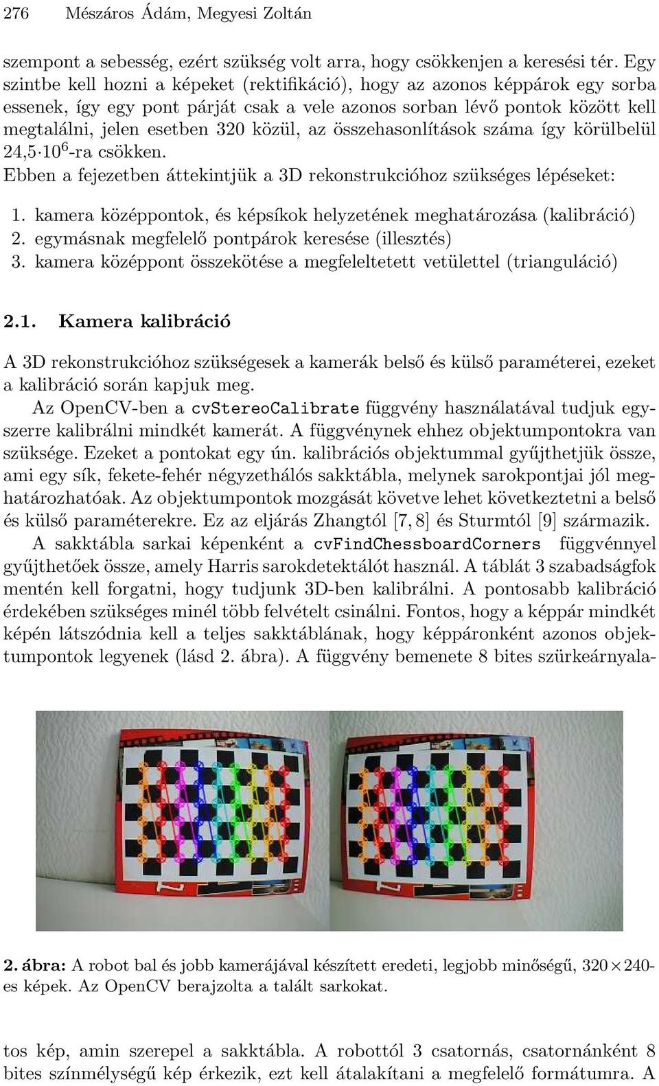 az összehasonlítások száma így körülbelül 24,5 10 6 -ra csökken. Ebben a fejezetben áttekintjük a 3D rekonstrukcióhoz szükséges lépéseket: 1.