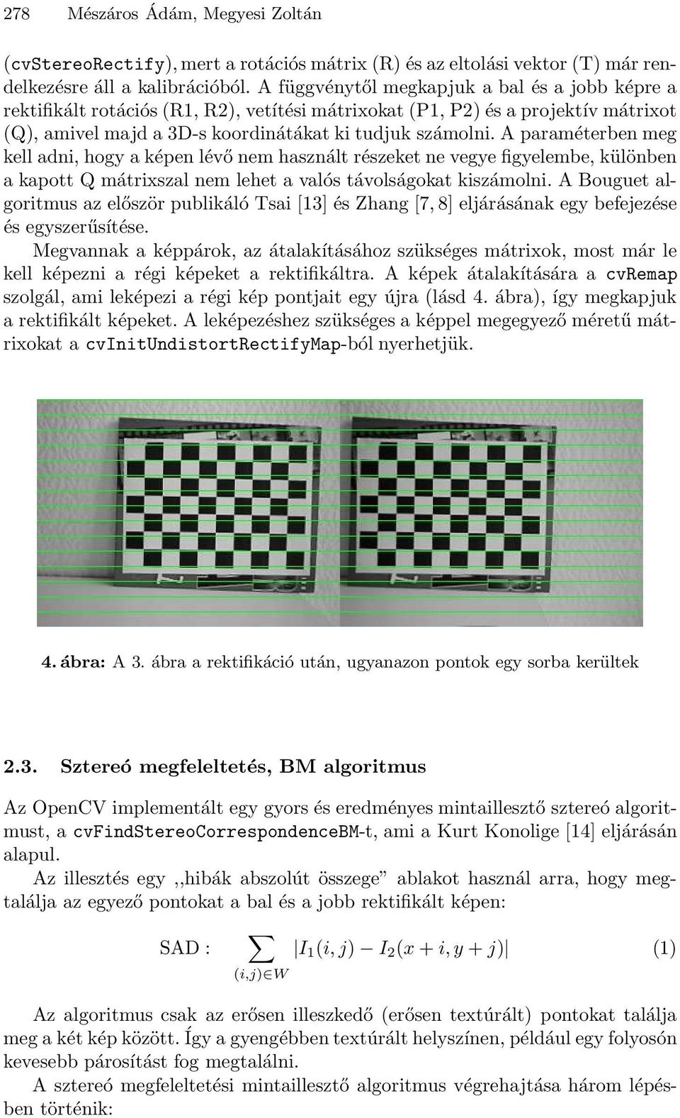 A paraméterben meg kell adni, hogy a képen lévő nem használt részeket ne vegye figyelembe, különben a kapott Q mátrixszal nem lehet a valós távolságokat kiszámolni.