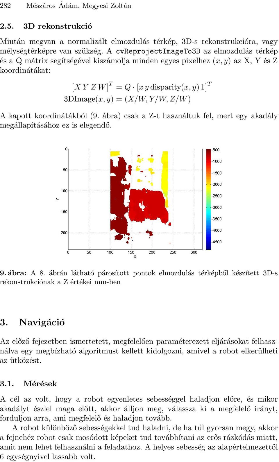 (X/W,Y/W,Z/W) A kapott koordinátákból (9. ábra) csak a Z-t használtuk fel, mert egy akadály megállapításához ez is elegendő. 9.ábra: A 8.