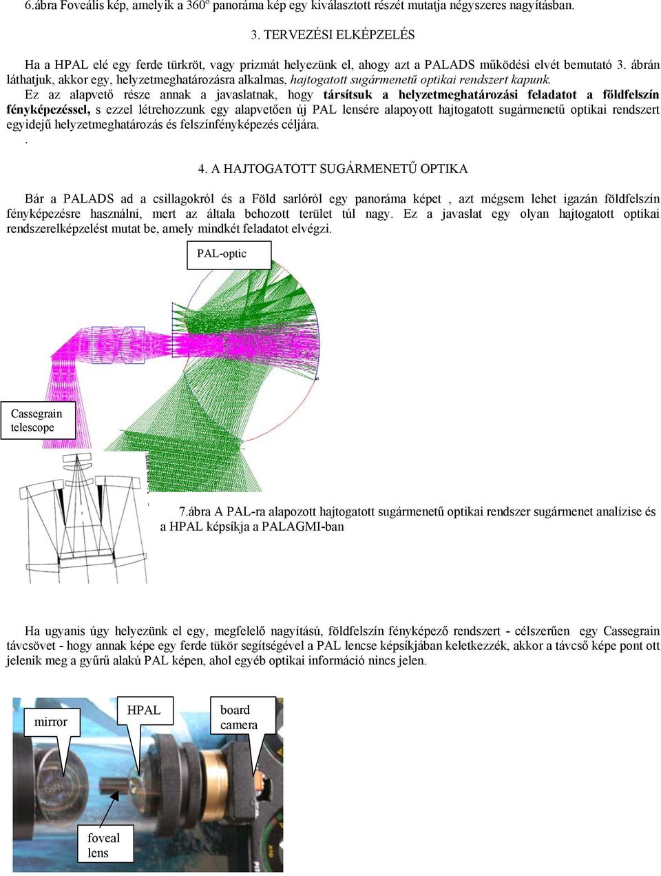 Ez az alapvető része annak a javaslatnak, hogy társítsuk a helyzetmeghatározási feladatot a földfelszín fényképezéssel, s ezzel létrehozzunk egy alapvetően új PAL lensére alapoyott hajtogatott