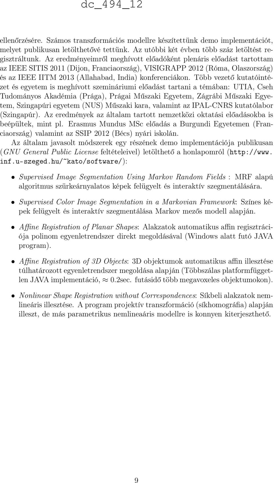 Több vezető kutatóintézet és egyetem is meghívott szemináriumi előadást tartani a témában: UTIA, Cseh Tudományos Akadémia (Prága), Prágai Műszaki Egyetem, Zágrábi Műszaki Egyetem, Szingapúri egyetem