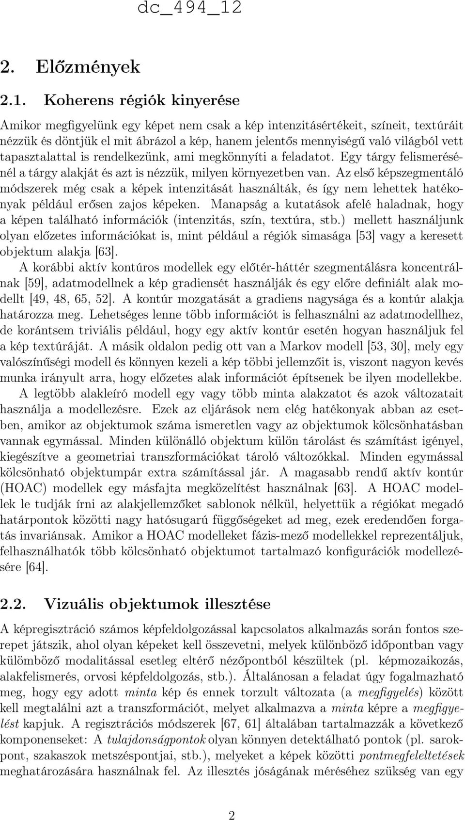 tapasztalattal is rendelkezünk, ami megkönnyíti a feladatot. Egy tárgy felismerésénél a tárgy alakját és azt is nézzük, milyen környezetben van.