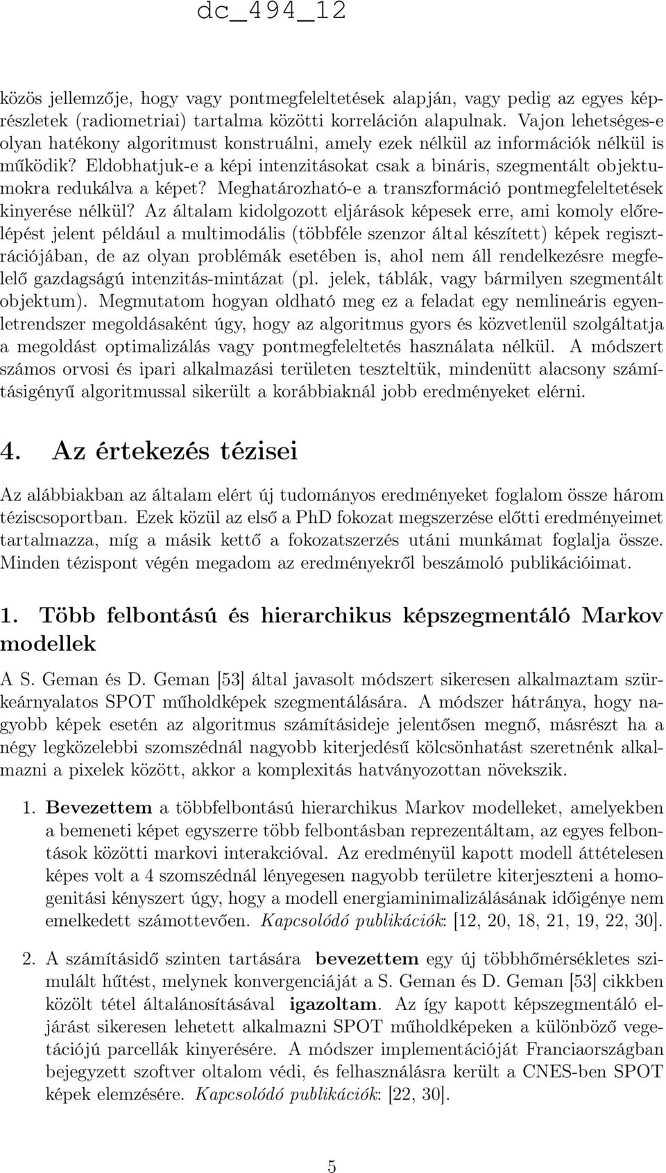 Eldobhatjuk-e a képi intenzitásokat csak a bináris, szegmentált objektumokra redukálva a képet? Meghatározható-e a transzformáció pontmegfeleltetések kinyerése nélkül?