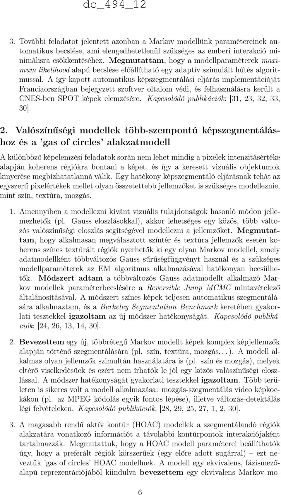 A így kapott automatikus képszegmentálási eljárás implementációját Franciaországban bejegyzett szoftver oltalom védi, és felhasználásra került a CNES-ben SPOT képek elemzésére.