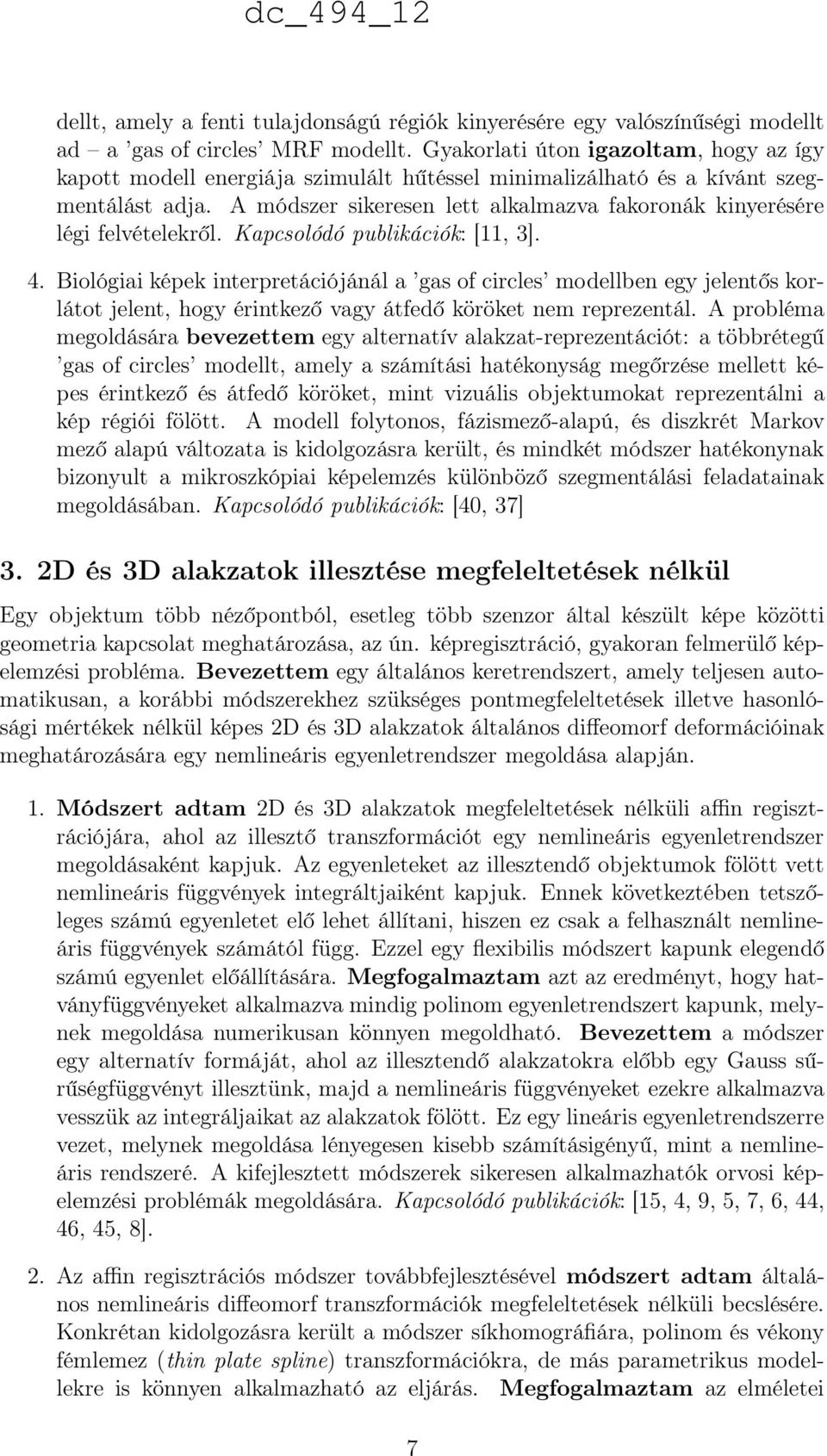 A módszer sikeresen lett alkalmazva fakoronák kinyerésére légi felvételekről. Kapcsolódó publikációk: [11, 3]. 4.