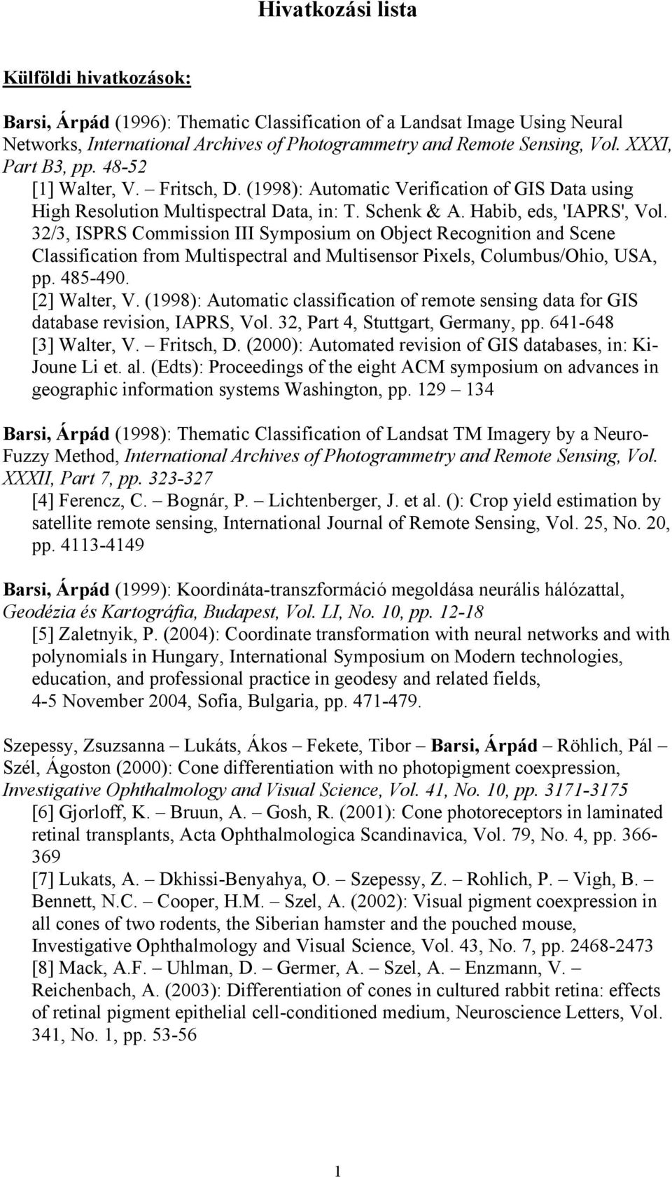 32/3, ISPRS Commission III Symposium on Object Recognition and Scene Classification from Multispectral and Multisensor Pixels, Columbus/Ohio, USA, pp. 485-490. [2] Walter, V.