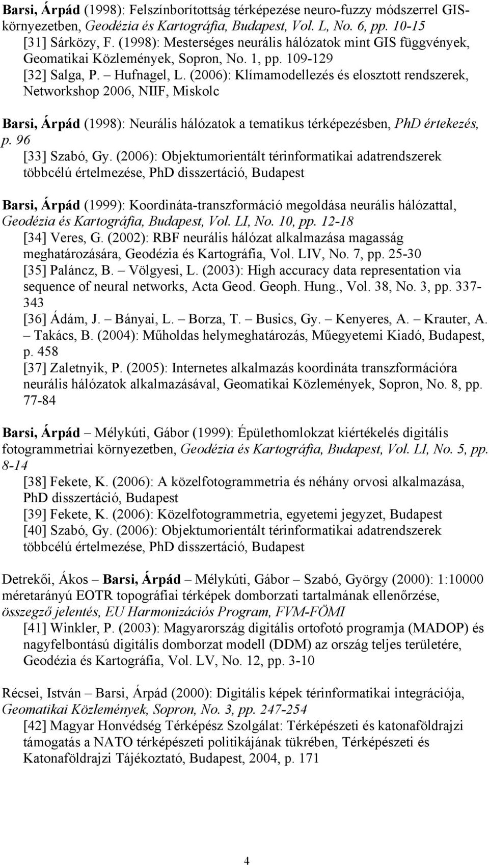 (2006): Klímamodellezés és elosztott rendszerek, Networkshop 2006, NIIF, Miskolc Barsi, Árpád (1998): Neurális hálózatok a tematikus térképezésben, PhD értekezés, p. 96 [33] Szabó, Gy.