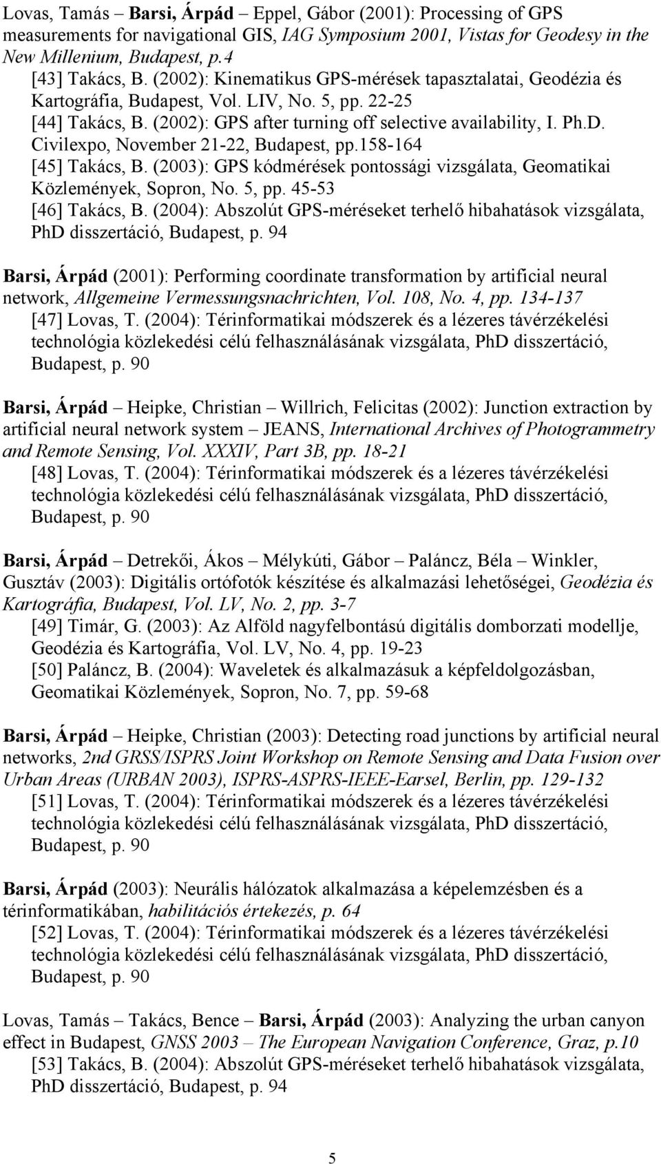 Civilexpo, November 21-22, Budapest, pp.158-164 [45] Takács, B. (2003): GPS kódmérések pontossági vizsgálata, Geomatikai Közlemények, Sopron, No. 5, pp. 45-53 [46] Takács, B.