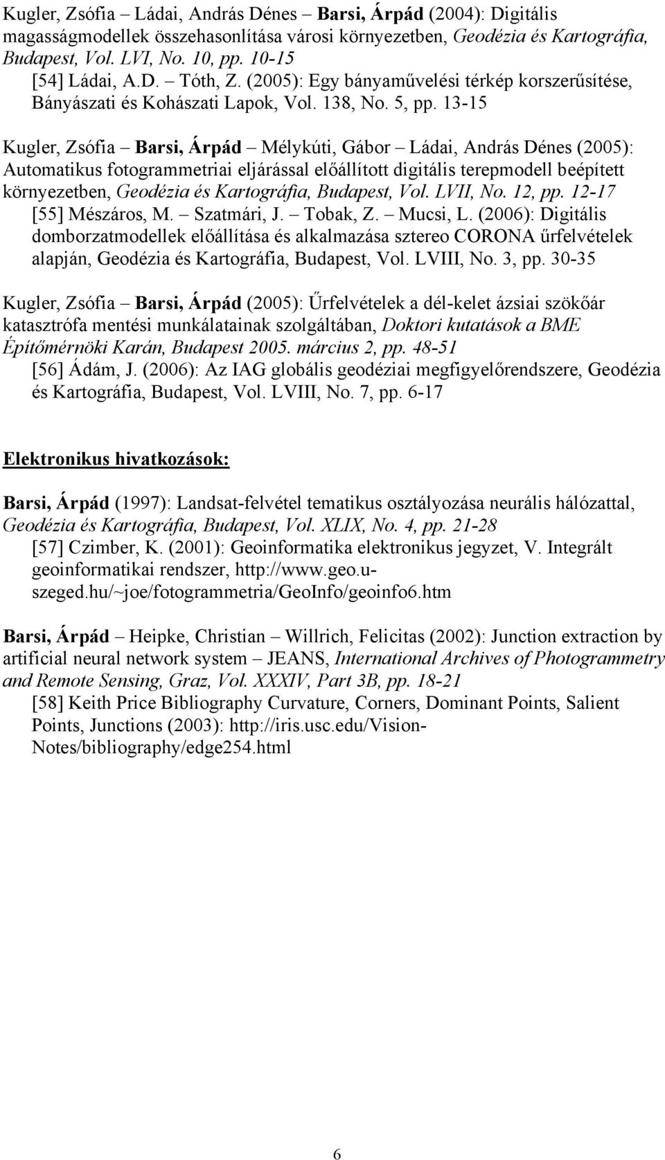 13-15 Kugler, Zsófia Barsi, Árpád Mélykúti, Gábor Ládai, András Dénes (2005): Automatikus fotogrammetriai eljárással előállított digitális terepmodell beépített környezetben, Geodézia és Kartográfia,