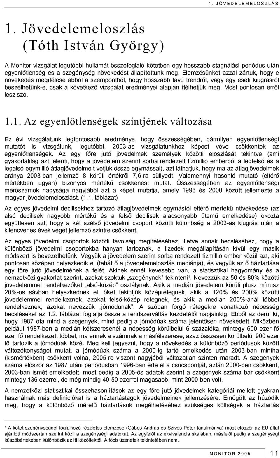 Elemzésünket azzal zártuk, hogy e növekedés megítélése abból a szempontból, hogy hosszabb távú trendről, vagy egy eseti kiugrásról beszélhetünk-e, csak a következő vizsgálat eredményei alapján